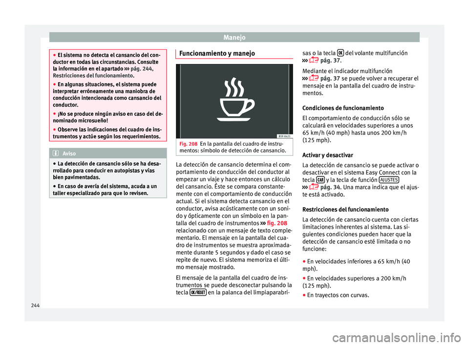 Seat Arona 2017 Manual de instrucciones (in Spanish) Manejo
●
El s i
stema no detecta el cansancio del con-
ductor en todas las circunstancias. Consulte
la información en el apartado ››› pág. 244,
Restricciones del funcionamiento .
● En alg Seat Arona 2017 Manual de instrucciones (in Spanish) Manejo
●
El s i
stema no detecta el cansancio del con-
ductor en todas las circunstancias. Consulte
la información en el apartado ››› pág. 244,
Restricciones del funcionamiento .
● En alg
