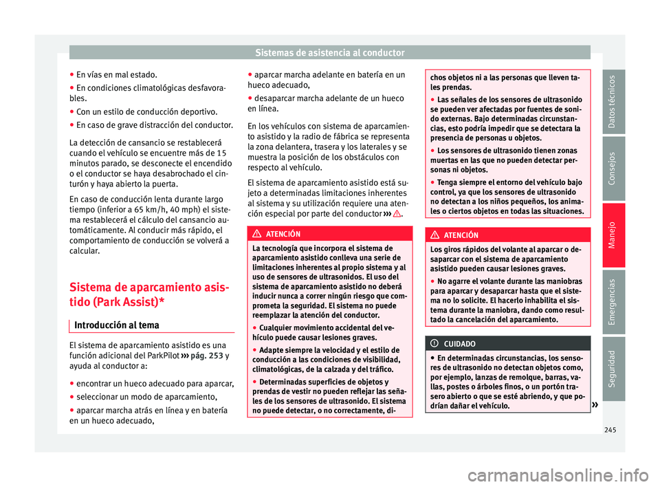 Seat Arona 2017 Manual de instrucciones (in Spanish) Sistemas de asistencia al conductor
● En vía
s
en mal estado.
● En condiciones climatológicas desfavora-
ble
s.
● Con un estilo de conducción deportivo.
● En caso de grave distracción d Seat Arona 2017 Manual de instrucciones (in Spanish) Sistemas de asistencia al conductor
● En vía
s
en mal estado.
● En condiciones climatológicas desfavora-
ble
s.
● Con un estilo de conducción deportivo.
● En caso de grave distracción d