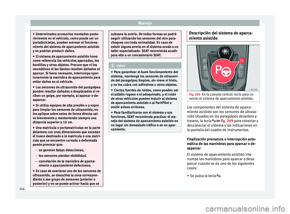 Seat Arona 2017 Manual de instrucciones (in Spanish) Manejo
●
Det ermin
ados accesorios montados poste-
riormente en el vehículo, como puede ser un
portabicicletas, pueden mermar el funciona-
miento del sistema de aparcamiento asistido
y se podrían Seat Arona 2017 Manual de instrucciones (in Spanish) Manejo
●
Det ermin
ados accesorios montados poste-
riormente en el vehículo, como puede ser un
portabicicletas, pueden mermar el funciona-
miento del sistema de aparcamiento asistido
y se podrían