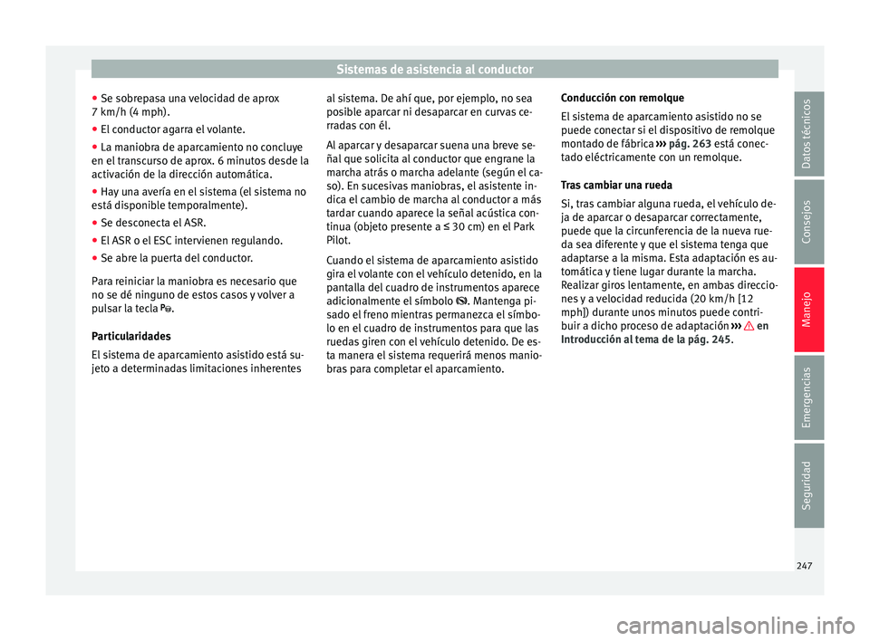 Seat Arona 2017 Manual de instrucciones (in Spanish) Sistemas de asistencia al conductor
● Se so br
ep
asa una velocidad de aprox
7 km/h (4 mph).
● El conductor agarra el volante.
● La maniobra de aparcamiento no concluye
en el tran
scurso de apr Seat Arona 2017 Manual de instrucciones (in Spanish) Sistemas de asistencia al conductor
● Se so br
ep
asa una velocidad de aprox
7 km/h (4 mph).
● El conductor agarra el volante.
● La maniobra de aparcamiento no concluye
en el tran
scurso de apr