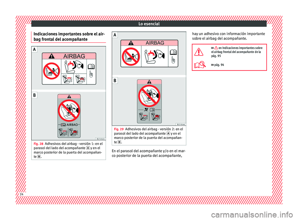 Seat Arona 2017 Manual de instrucciones (in Spanish) Lo esencial
Indicaciones importantes sobre el air-
b ag fr
ont
al del acompañante Fig. 28
Adhesivos del airbag - versión 1: en el
p ar
a
sol del lado del acompañante y en el
marco posterior d Seat Arona 2017 Manual de instrucciones (in Spanish) Lo esencial
Indicaciones importantes sobre el air-
b ag fr
ont
al del acompañante Fig. 28
Adhesivos del airbag - versión 1: en el
p ar
a
sol del lado del acompañante y en el
marco posterior d