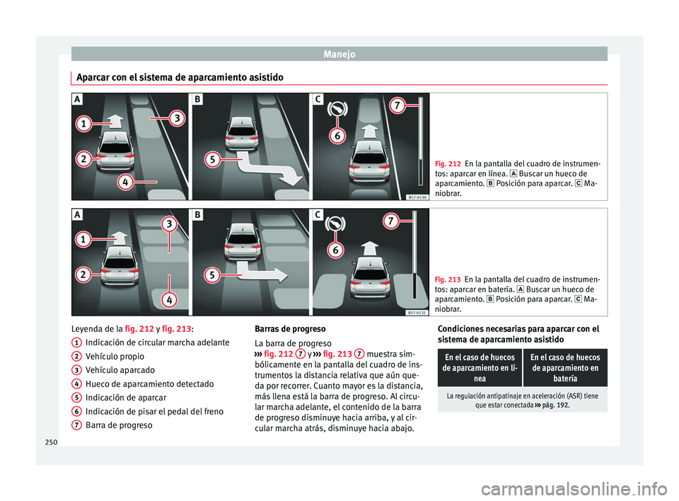 Seat Arona 2017 Manual de instrucciones (in Spanish) Manejo
Aparcar con el sistema de aparcamiento asistido Fig. 212
En la pantalla del cuadro de instrumen-
to s: ap
arcar en línea. Buscar un hueco de
aparcamiento. Posición para aparcar. M Seat Arona 2017 Manual de instrucciones (in Spanish) Manejo
Aparcar con el sistema de aparcamiento asistido Fig. 212
En la pantalla del cuadro de instrumen-
to s: ap
arcar en línea. Buscar un hueco de
aparcamiento. Posición para aparcar. M
