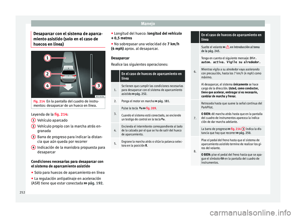 Seat Arona 2017 Manual de instrucciones (in Spanish) Manejo
Desaparcar con el sistema de aparca-
mient o a
s
istido (solo en el caso de
huecos en línea) Fig. 214
En la pantalla del cuadro de instru-
ment o
s: de
saparcar de un hueco en línea. Leyenda Seat Arona 2017 Manual de instrucciones (in Spanish) Manejo
Desaparcar con el sistema de aparca-
mient o a
s
istido (solo en el caso de
huecos en línea) Fig. 214
En la pantalla del cuadro de instru-
ment o
s: de
saparcar de un hueco en línea. Leyenda