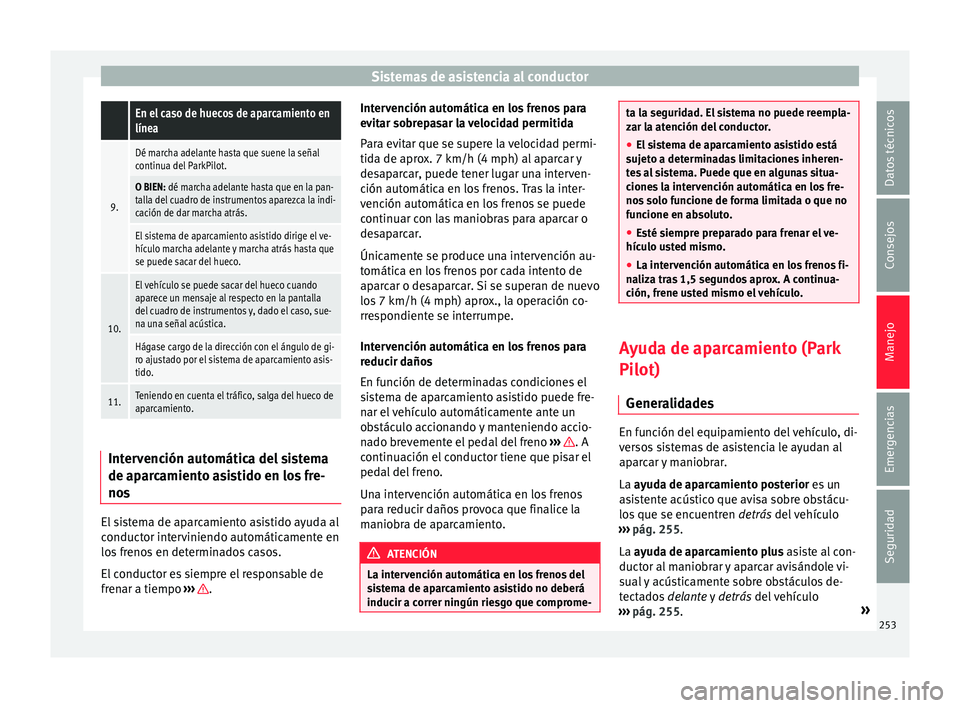 Seat Arona 2017 Manual de instrucciones (in Spanish) Sistemas de asistencia al conductor En el caso de huecos de aparcamiento en
línea
9.
Dé marcha adelante hasta que suene la señal
continua del ParkPilot.
O BIEN: dé marcha adelante hasta que en la Seat Arona 2017 Manual de instrucciones (in Spanish) Sistemas de asistencia al conductor En el caso de huecos de aparcamiento en
línea
9.
Dé marcha adelante hasta que suene la señal
continua del ParkPilot.
O BIEN: dé marcha adelante hasta que en la