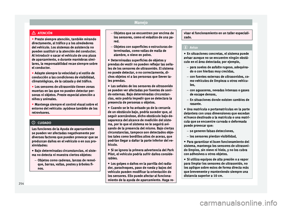 Seat Arona 2017 Manual de instrucciones (in Spanish) Manejo
ATENCIÓN
● Pre s
te siempre atención, también mirando
directamente, al tráfico y a los alrededores
del vehículo. Los sistemas de asistencia no
pueden sustituir a la atención del conduct Seat Arona 2017 Manual de instrucciones (in Spanish) Manejo
ATENCIÓN
● Pre s
te siempre atención, también mirando
directamente, al tráfico y a los alrededores
del vehículo. Los sistemas de asistencia no
pueden sustituir a la atención del conduct