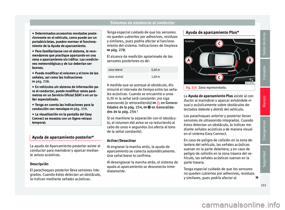 Seat Arona 2017 Manual de instrucciones (in Spanish) Sistemas de asistencia al conductor
●
Det ermin
ados accesorios montados poste-
riormente en el vehículo, como puede ser un
portabicicletas, pueden mermar el funciona-
miento de la Ayuda de aparcam Seat Arona 2017 Manual de instrucciones (in Spanish) Sistemas de asistencia al conductor
●
Det ermin
ados accesorios montados poste-
riormente en el vehículo, como puede ser un
portabicicletas, pueden mermar el funciona-
miento de la Ayuda de aparcam