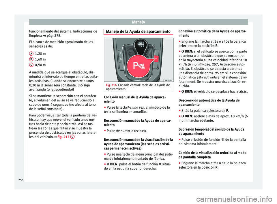 Seat Arona 2017 Manual de instrucciones (in Spanish) Manejo
funcionamiento del sistema. Indicaciones de
limpiez a
›
›
› pág. 278.
El alcance de medición aproximado de los
sensores es de:
1,20 m
1,60 m
0,90 m
A medida que se acerque al obstácul Seat Arona 2017 Manual de instrucciones (in Spanish) Manejo
funcionamiento del sistema. Indicaciones de
limpiez a
›
›
› pág. 278.
El alcance de medición aproximado de los
sensores es de:
1,20 m
1,60 m
0,90 m
A medida que se acerque al obstácul