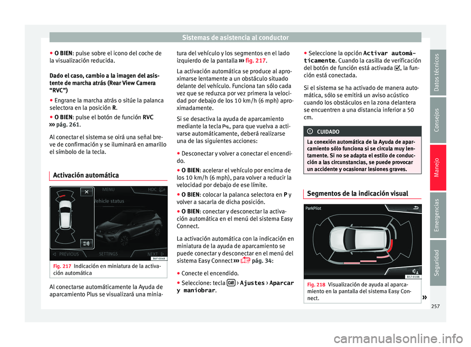 Seat Arona 2017 Manual de instrucciones (in Spanish) Sistemas de asistencia al conductor
● O BIEN: p u
l
se sobre el icono del coche de
la visualización reducida.
Dado el caso, cambio a la imagen del asis-
tente de marcha atrás (Rear View Camera
“ Seat Arona 2017 Manual de instrucciones (in Spanish) Sistemas de asistencia al conductor
● O BIEN: p u
l
se sobre el icono del coche de
la visualización reducida.
Dado el caso, cambio a la imagen del asis-
tente de marcha atrás (Rear View Camera
“