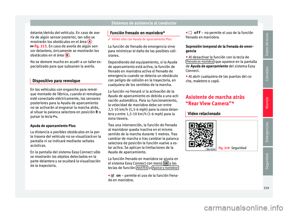 Seat Arona 2017 Manual de instrucciones (in Spanish) Sistemas de asistencia al conductor
delante/detrás del vehículo. En caso de ave-
ría de al gún sen
sor po
sterior, tan sólo se
mostrarán los obstáculos en el área A›››
fig. 215. En c a Seat Arona 2017 Manual de instrucciones (in Spanish) Sistemas de asistencia al conductor
delante/detrás del vehículo. En caso de ave-
ría de al gún sen
sor po
sterior, tan sólo se
mostrarán los obstáculos en el área A›››
fig. 215. En c a