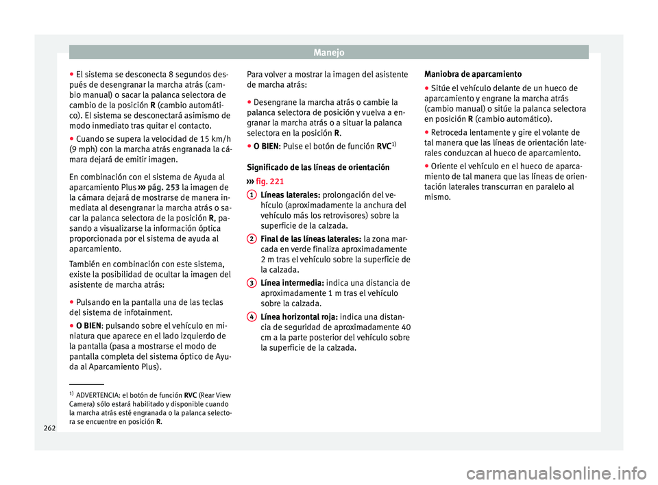Seat Arona 2017 Manual de instrucciones (in Spanish) Manejo
● El s
i
stema se desconecta 8 segundos des-
pués de desengranar la marcha atrás (cam-
bio manual) o sacar la palanca selectora de
cambio de la posición R (cambio automáti-
co). El sistem Seat Arona 2017 Manual de instrucciones (in Spanish) Manejo
● El s
i
stema se desconecta 8 segundos des-
pués de desengranar la marcha atrás (cam-
bio manual) o sacar la palanca selectora de
cambio de la posición R (cambio automáti-
co). El sistem