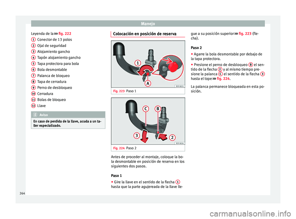 Seat Arona 2017 Manual de instrucciones (in Spanish) Manejo
Leyenda de la ››
› fig. 222
Conector de 13 polos
Ojal de seguridad
Alojamiento gancho
Tapón alojamiento gancho
Tapa protectora para bola
Bola desmontable
Palanca de bloqueo
Tapa de cer Seat Arona 2017 Manual de instrucciones (in Spanish) Manejo
Leyenda de la ››
› fig. 222
Conector de 13 polos
Ojal de seguridad
Alojamiento gancho
Tapón alojamiento gancho
Tapa protectora para bola
Bola desmontable
Palanca de bloqueo
Tapa de cer