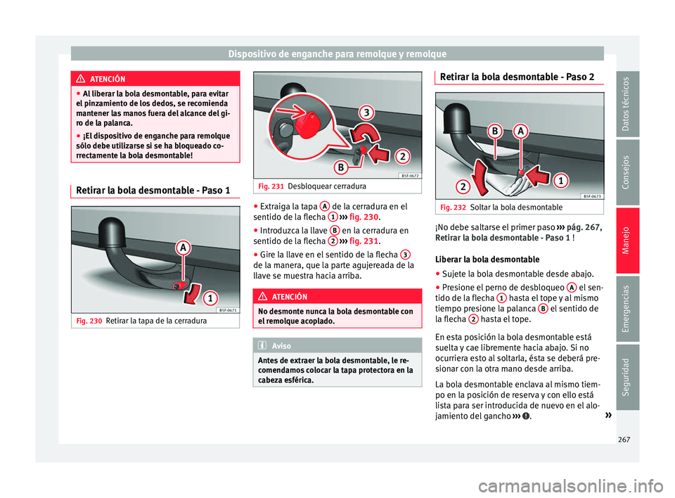 Seat Arona 2017 Manual de instrucciones (in Spanish) Dispositivo de enganche para remolque y remolque
ATENCIÓN
● Al liber
ar la bola desmontable, para evitar
el pinzamiento de los dedos, se recomienda
mantener las manos fuera del alcance del gi-
ro d Seat Arona 2017 Manual de instrucciones (in Spanish) Dispositivo de enganche para remolque y remolque
ATENCIÓN
● Al liber
ar la bola desmontable, para evitar
el pinzamiento de los dedos, se recomienda
mantener las manos fuera del alcance del gi-
ro d