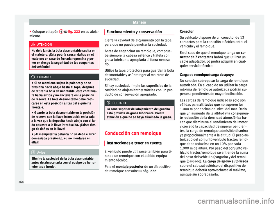 Seat Arona 2017 Manual de instrucciones (in Spanish) Manejo
● Co
loque el
tapón 4
› ››
fig. 222
en s u aloja-
miento. ATENCIÓN
No deje jamás la bola desmontable suelta en
el m a
letero. ¡Esta podría causar daños en el
maletero en cas Seat Arona 2017 Manual de instrucciones (in Spanish) Manejo
● Co
loque el
tapón 4
› ››
fig. 222
en s u aloja-
miento. ATENCIÓN
No deje jamás la bola desmontable suelta en
el m a
letero. ¡Esta podría causar daños en el
maletero en cas