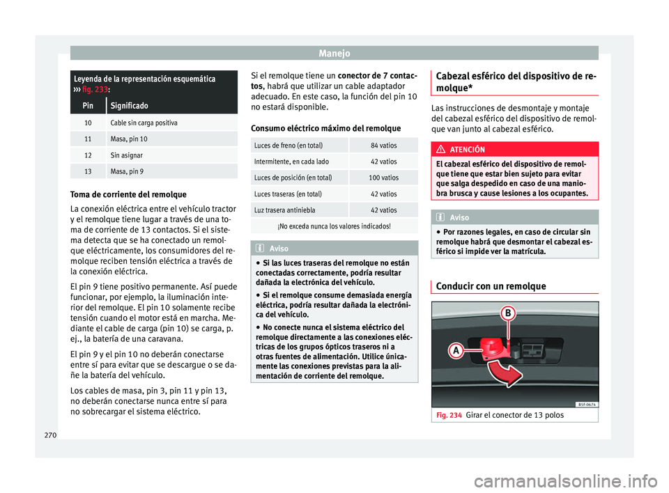 Seat Arona 2017 Manual de instrucciones (in Spanish) ManejoLeyenda de la representación esquemática
››› fig. 233:
PinSignificado
10Cable sin carga positiva
11Masa, pin 10
12Sin asignar
13Masa, pin 9 Toma de corriente del remolque
La cone
x
ió Seat Arona 2017 Manual de instrucciones (in Spanish) ManejoLeyenda de la representación esquemática
››› fig. 233:
PinSignificado
10Cable sin carga positiva
11Masa, pin 10
12Sin asignar
13Masa, pin 9 Toma de corriente del remolque
La cone
x
ió