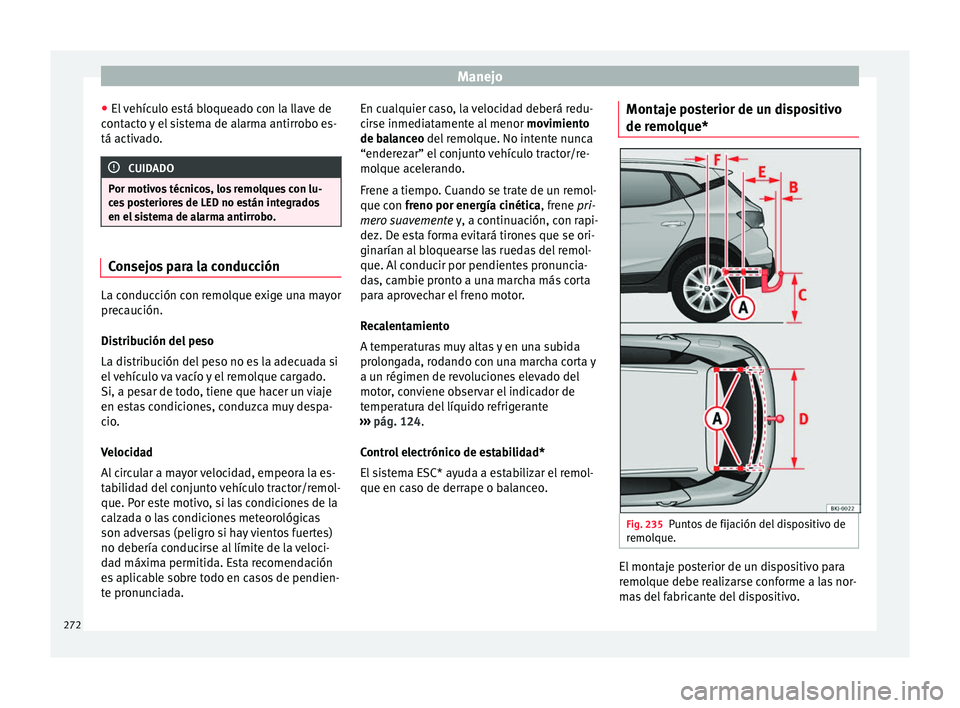 Seat Arona 2017 Manual de instrucciones (in Spanish) Manejo
● El
v
ehículo está bloqueado con la llave de
contacto y el sistema de alarma antirrobo es-
tá activado. CUIDADO
Por motivos técnicos, los remolques con lu-
ce s
posteriores de LED no Seat Arona 2017 Manual de instrucciones (in Spanish) Manejo
● El
v
ehículo está bloqueado con la llave de
contacto y el sistema de alarma antirrobo es-
tá activado. CUIDADO
Por motivos técnicos, los remolques con lu-
ce s
posteriores de LED no