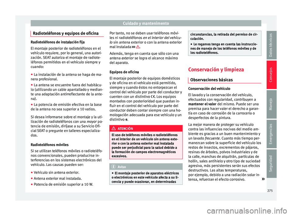 Seat Arona 2017 Manual de instrucciones (in Spanish) Cuidado y mantenimento
Radioteléfonos y equipos de oficina Radioteléfonos de instalación fija
El mont
aj
e posterior de radioteléfonos en el
vehículo requiere, por lo general, una autori-
zación Seat Arona 2017 Manual de instrucciones (in Spanish) Cuidado y mantenimento
Radioteléfonos y equipos de oficina Radioteléfonos de instalación fija
El mont
aj
e posterior de radioteléfonos en el
vehículo requiere, por lo general, una autori-
zación