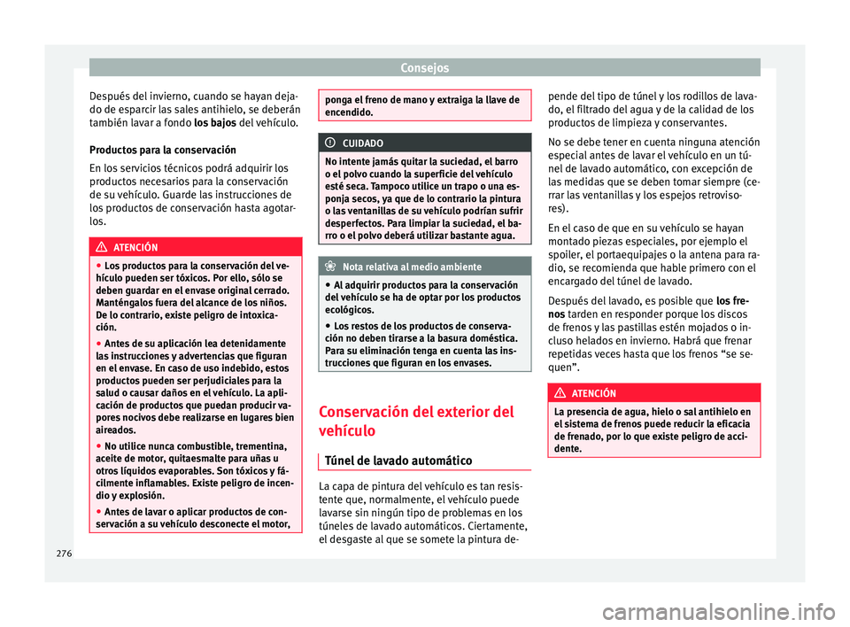 Seat Arona 2017 Manual de instrucciones (in Spanish) Consejos
Después del invierno, cuando se hayan deja-
do de e s
p
arcir las sales antihielo, se deberán
también lavar a fondo los bajos del vehículo.
Productos para la conservación
En los servici Seat Arona 2017 Manual de instrucciones (in Spanish) Consejos
Después del invierno, cuando se hayan deja-
do de e s
p
arcir las sales antihielo, se deberán
también lavar a fondo los bajos del vehículo.
Productos para la conservación
En los servici