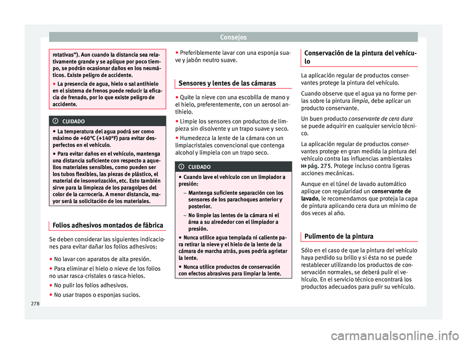 Seat Arona 2017 Manual de instrucciones (in Spanish) Consejos
rotativas”). Aun cuando la distancia sea rela-
tivament
e gr
ande y se aplique por poco tiem-
po, se podrán ocasionar daños en los neumá-
ticos. Existe peligro de accidente.
● La prese Seat Arona 2017 Manual de instrucciones (in Spanish) Consejos
rotativas”). Aun cuando la distancia sea rela-
tivament
e gr
ande y se aplique por poco tiem-
po, se podrán ocasionar daños en los neumá-
ticos. Existe peligro de accidente.
● La prese
