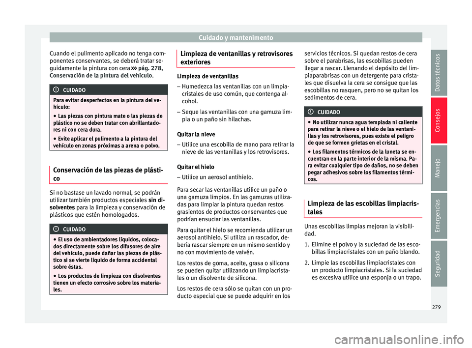 Seat Arona 2017 Manual de instrucciones (in Spanish) Cuidado y mantenimento
Cuando el pulimento aplicado no tenga com-
ponent e
s
conservantes, se deberá tratar se-
guidamente la pintura con cera ››› pág. 278,
Conservación de la pintura del v Seat Arona 2017 Manual de instrucciones (in Spanish) Cuidado y mantenimento
Cuando el pulimento aplicado no tenga com-
ponent e
s
conservantes, se deberá tratar se-
guidamente la pintura con cera ››› pág. 278,
Conservación de la pintura del v