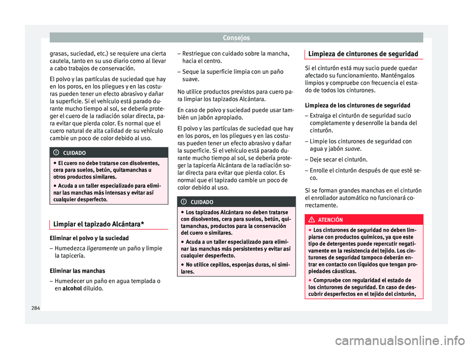 Seat Arona 2017 Manual de instrucciones (in Spanish) Consejos
grasas, suciedad, etc.) se requiere una cierta
c aut
el
a, tanto en su uso diario como al llevar
a cabo trabajos de conservación.
El polvo y las partículas de suciedad que hay
en los poros, Seat Arona 2017 Manual de instrucciones (in Spanish) Consejos
grasas, suciedad, etc.) se requiere una cierta
c aut
el
a, tanto en su uso diario como al llevar
a cabo trabajos de conservación.
El polvo y las partículas de suciedad que hay
en los poros,