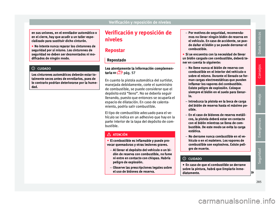 Seat Arona 2017 Manual de instrucciones (in Spanish) Verificación y reposición de niveles
en sus uniones, en el enrollador automático o
en el c
ierr
e, hay que acudir a un taller espe-
cializado para sustituir dicho cinturón.
● No intente nunca re Seat Arona 2017 Manual de instrucciones (in Spanish) Verificación y reposición de niveles
en sus uniones, en el enrollador automático o
en el c
ierr
e, hay que acudir a un taller espe-
cializado para sustituir dicho cinturón.
● No intente nunca re