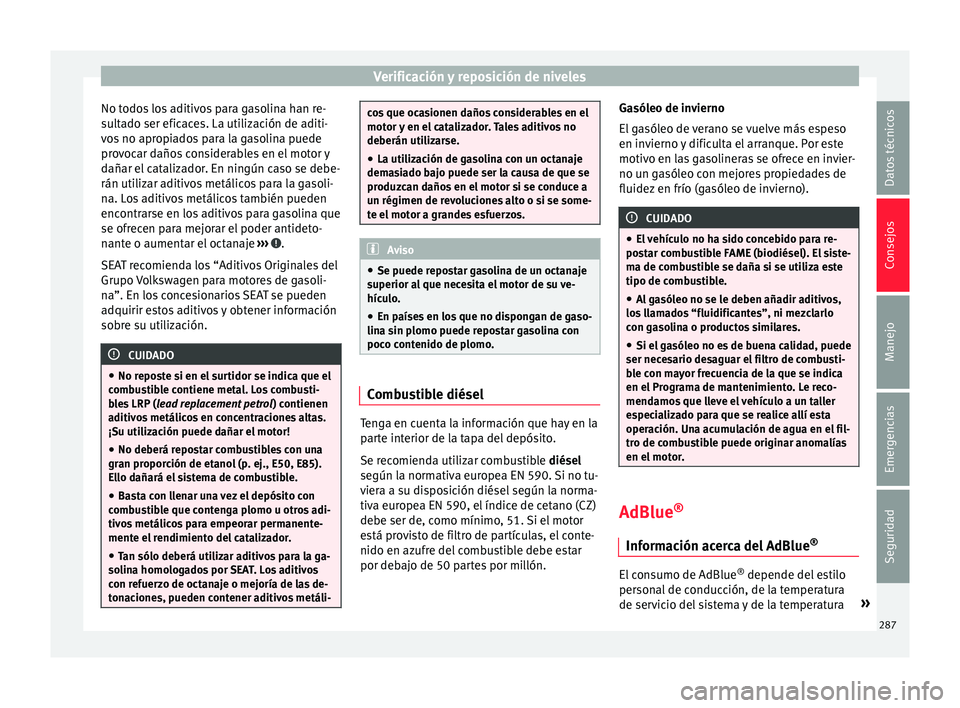 Seat Arona 2017 Manual de instrucciones (in Spanish) Verificación y reposición de niveles
No todos los aditivos para gasolina han re-
s u
lt
ado ser eficaces. La utilización de aditi-
vos no apropiados para la gasolina puede
provocar daños considera Seat Arona 2017 Manual de instrucciones (in Spanish) Verificación y reposición de niveles
No todos los aditivos para gasolina han re-
s u
lt
ado ser eficaces. La utilización de aditi-
vos no apropiados para la gasolina puede
provocar daños considera