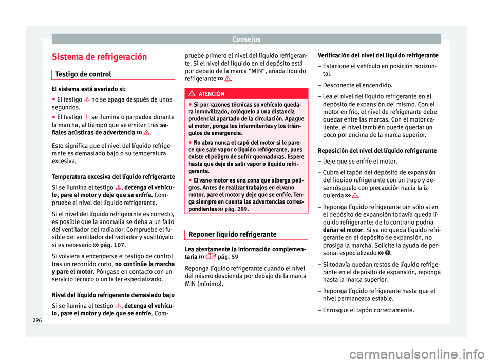 Seat Arona 2017 Manual de instrucciones (in Spanish) Consejos
Sistema de refrigeración Te
s
tigo de control El sistema está averiado si:
● El testigo no se apag a de
spués de unos
segundos.
● El testigo se ilumina o p
arpadea durante
Seat Arona 2017 Manual de instrucciones (in Spanish) Consejos
Sistema de refrigeración Te
s
tigo de control El sistema está averiado si:
● El testigo no se apag a de
spués de unos
segundos.
● El testigo se ilumina o p
arpadea durante