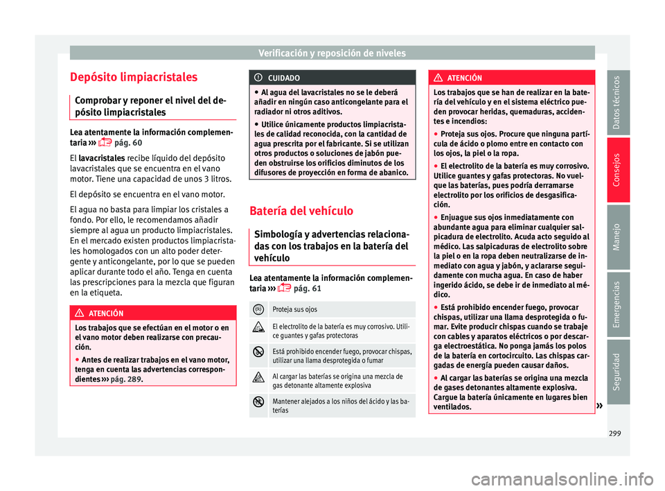 Seat Arona 2017 Manual de instrucciones (in Spanish) Verificación y reposición de niveles
Depósito limpiacristales C ompr
o
bar y reponer el nivel del de-
pósito limpiacristales Lea atentamente la información complemen-
tari
a
›››
pág Seat Arona 2017 Manual de instrucciones (in Spanish) Verificación y reposición de niveles
Depósito limpiacristales C ompr
o
bar y reponer el nivel del de-
pósito limpiacristales Lea atentamente la información complemen-
tari
a
›››
pág