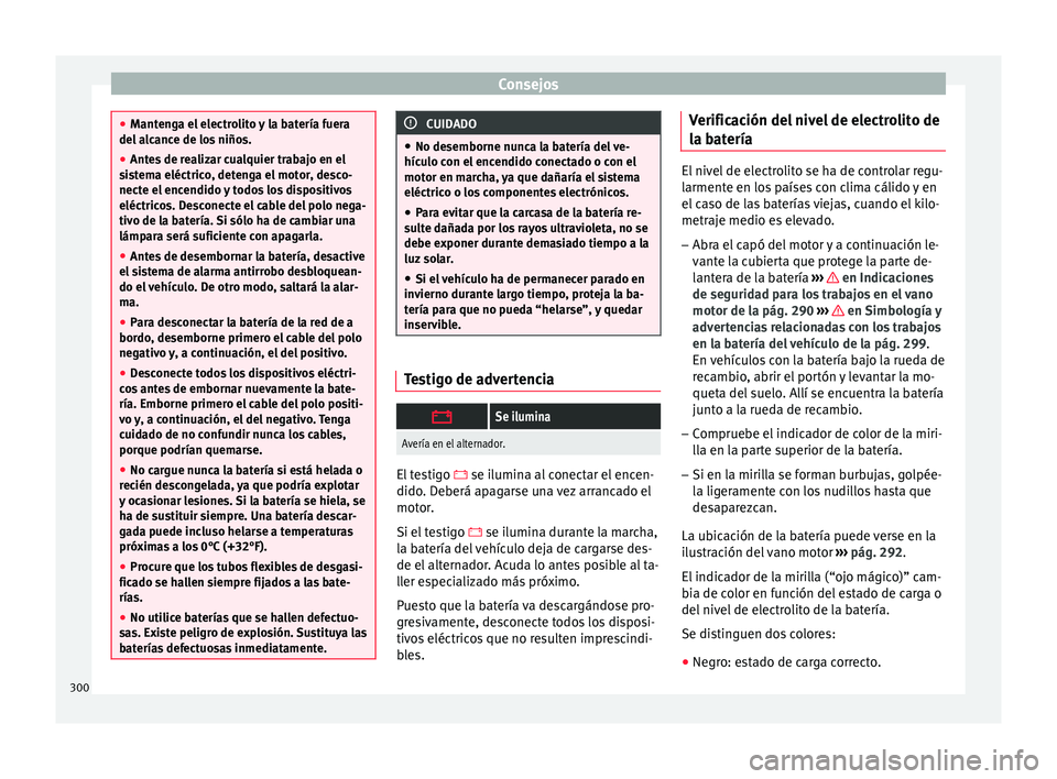 Seat Arona 2017 Manual de instrucciones (in Spanish) Consejos
●
Mant en
ga el electrolito y la batería fuera
del alcance de los niños.
● Antes de realizar cualquier trabajo en el
sis
tema eléctrico, detenga el motor, desco-
necte el encendido y Seat Arona 2017 Manual de instrucciones (in Spanish) Consejos
●
Mant en
ga el electrolito y la batería fuera
del alcance de los niños.
● Antes de realizar cualquier trabajo en el
sis
tema eléctrico, detenga el motor, desco-
necte el encendido y