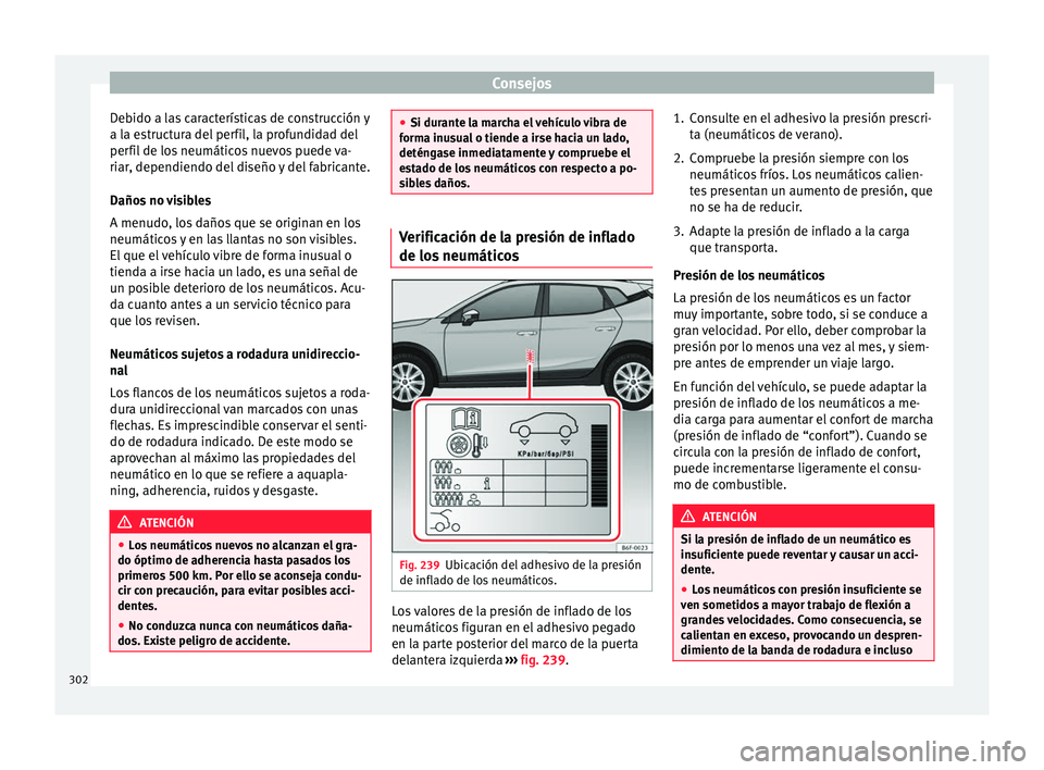 Seat Arona 2017 Manual de instrucciones (in Spanish) Consejos
Debido a las características de construcción y
a l a e
s
tructura del perfil, la profundidad del
perfil de los neumáticos nuevos puede va-
riar, dependiendo del diseño y del fabricante.
D Seat Arona 2017 Manual de instrucciones (in Spanish) Consejos
Debido a las características de construcción y
a l a e
s
tructura del perfil, la profundidad del
perfil de los neumáticos nuevos puede va-
riar, dependiendo del diseño y del fabricante.
D