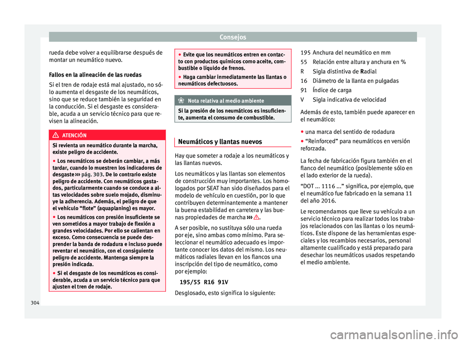 Seat Arona 2017 Manual de instrucciones (in Spanish) Consejos
rueda debe volver a equilibrarse después de
mont ar u
n neumátic
o nuevo.
Fallos en la alineación de las ruedas
Si el tren de rodaje está mal ajustado, no só-
lo aumenta el desgaste de l Seat Arona 2017 Manual de instrucciones (in Spanish) Consejos
rueda debe volver a equilibrarse después de
mont ar u
n neumátic
o nuevo.
Fallos en la alineación de las ruedas
Si el tren de rodaje está mal ajustado, no só-
lo aumenta el desgaste de l