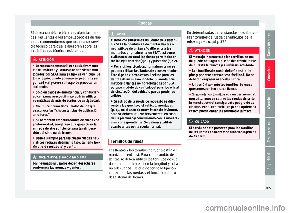 Seat Arona 2017 Manual de instrucciones (in Spanish) Ruedas
Si desea cambiar o bien reequipar las rue-
d a
s, l
as llantas o los embellecedores de rue-
da, le recomendamos que acuda a un servi-
cio técnico para que le asesoren sobre las
posibilidades t Seat Arona 2017 Manual de instrucciones (in Spanish) Ruedas
Si desea cambiar o bien reequipar las rue-
d a
s, l
as llantas o los embellecedores de rue-
da, le recomendamos que acuda a un servi-
cio técnico para que le asesoren sobre las
posibilidades t