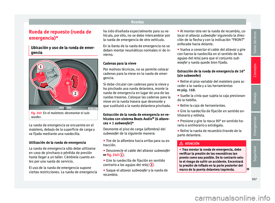 Seat Arona 2017 Manual de instrucciones (in Spanish) Ruedas
Rueda de repuesto (rueda de
emer g
enc
ia)*
Ubicación y uso de la rueda de emer-
gencia Fig. 243
En el maletero: desmontar el sub-
w oof
er
. La rueda de emergencia se encuentra en el
m
al
et Seat Arona 2017 Manual de instrucciones (in Spanish) Ruedas
Rueda de repuesto (rueda de
emer g
enc
ia)*
Ubicación y uso de la rueda de emer-
gencia Fig. 243
En el maletero: desmontar el sub-
w oof
er
. La rueda de emergencia se encuentra en el
m
al
et