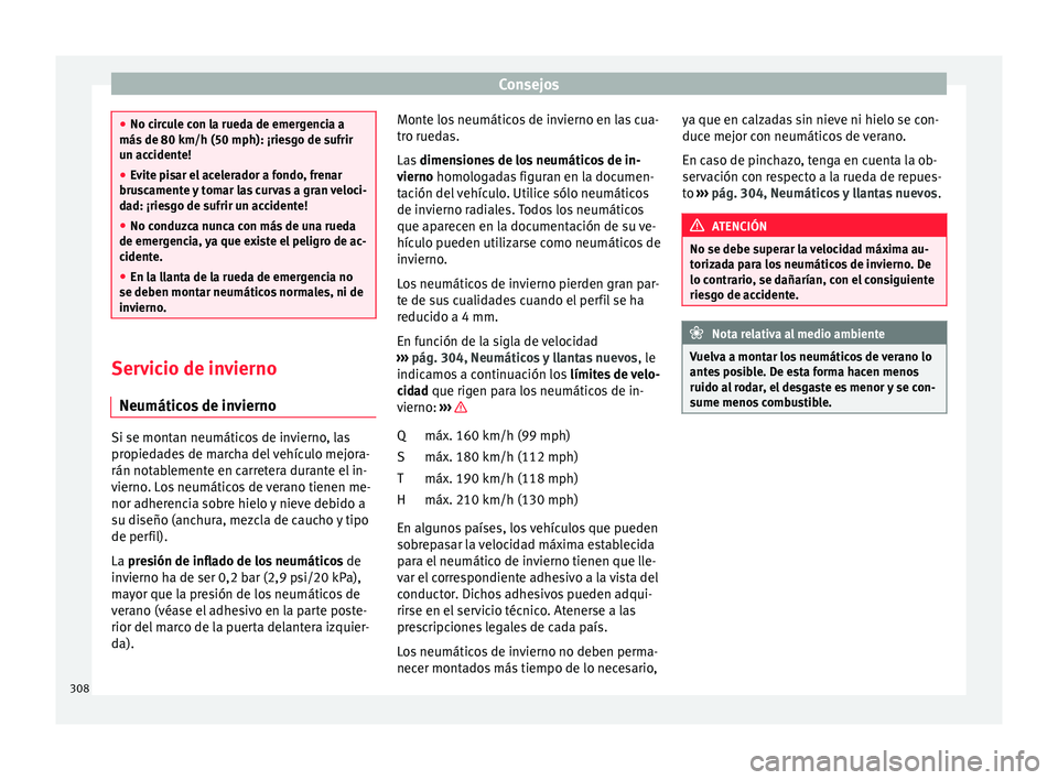 Seat Arona 2017 Manual de instrucciones (in Spanish) Consejos
●
No cir c
ule con la rueda de emergencia a
más de 80 km/h (50 mph): ¡riesgo de sufrir
un accidente!
● Evite pisar el acelerador a fondo, frenar
brusc
amente y tomar las curvas a gran Seat Arona 2017 Manual de instrucciones (in Spanish) Consejos
●
No cir c
ule con la rueda de emergencia a
más de 80 km/h (50 mph): ¡riesgo de sufrir
un accidente!
● Evite pisar el acelerador a fondo, frenar
brusc
amente y tomar las curvas a gran