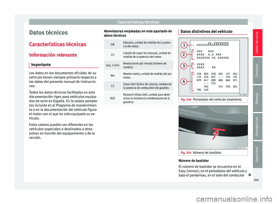 Seat Arona 2017 Manual de instrucciones (in Spanish) Características técnicas
Datos técnicos
C ar
act
erísticas técnicas
Información relevante Importante Los datos en los documentos oficiales de su
vehíc
u
lo tienen siempre primacía respecto a
Seat Arona 2017 Manual de instrucciones (in Spanish) Características técnicas
Datos técnicos
C ar
act
erísticas técnicas
Información relevante Importante Los datos en los documentos oficiales de su
vehíc
u
lo tienen siempre primacía respecto a