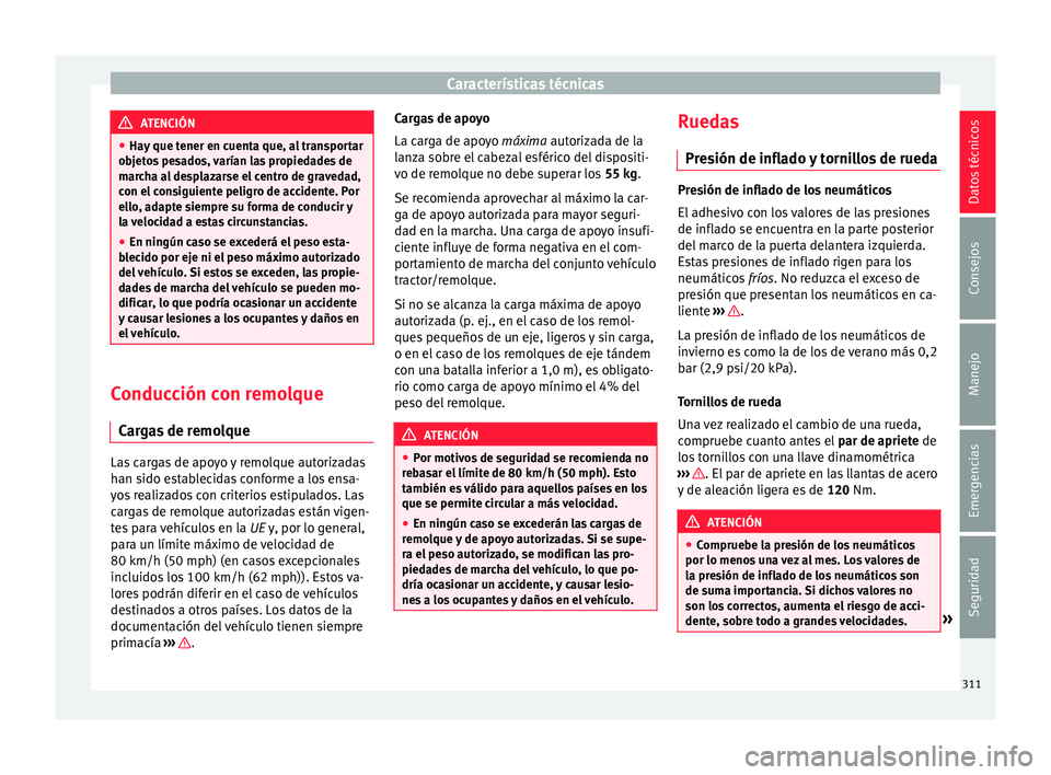 Seat Arona 2017 Manual de instrucciones (in Spanish) Características técnicas
ATENCIÓN
● Hay que t
ener en cuenta que, al transportar
objetos pesados, varían las propiedades de
marcha al desplazarse el centro de gravedad,
con el consiguiente peli Seat Arona 2017 Manual de instrucciones (in Spanish) Características técnicas
ATENCIÓN
● Hay que t
ener en cuenta que, al transportar
objetos pesados, varían las propiedades de
marcha al desplazarse el centro de gravedad,
con el consiguiente peli