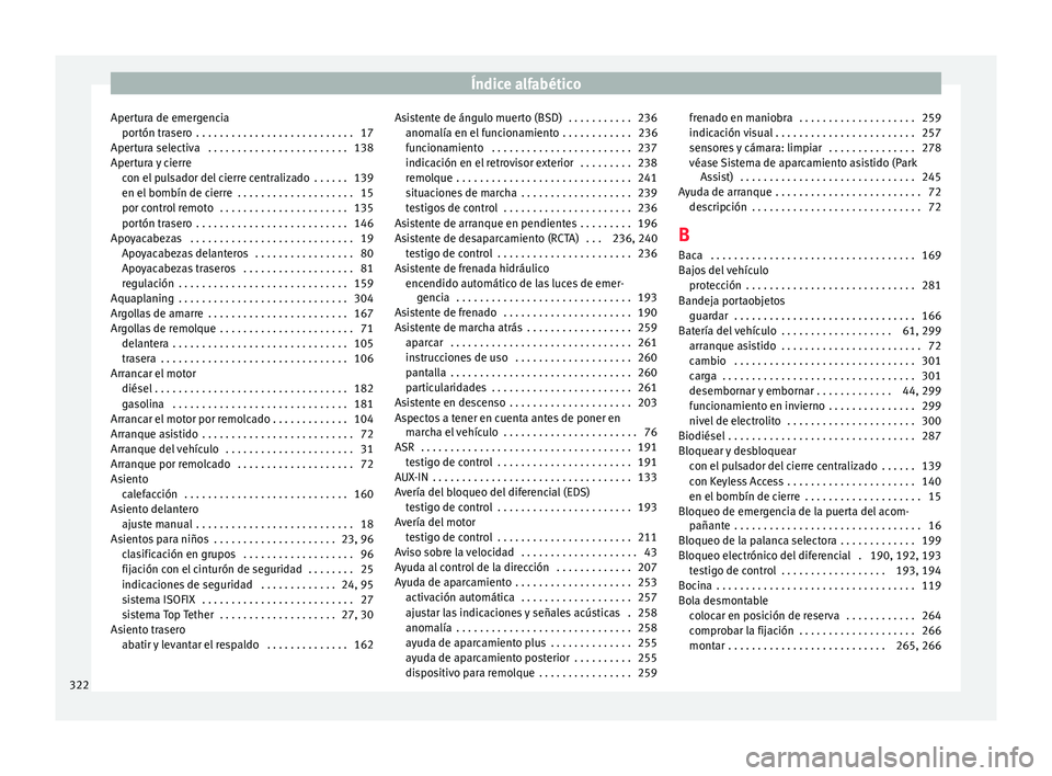 Seat Arona 2017  Manual de instrucciones (in Spanish) Índice alfabético
Apertura de emergencia por tón tr
a
sero  . . . . . . . . . . . . . . . . . . . . . . . . . . . 17
Apertura selectiva  . . . . . . . . . . . . . . . . . . . . . . . . 138
Apertura