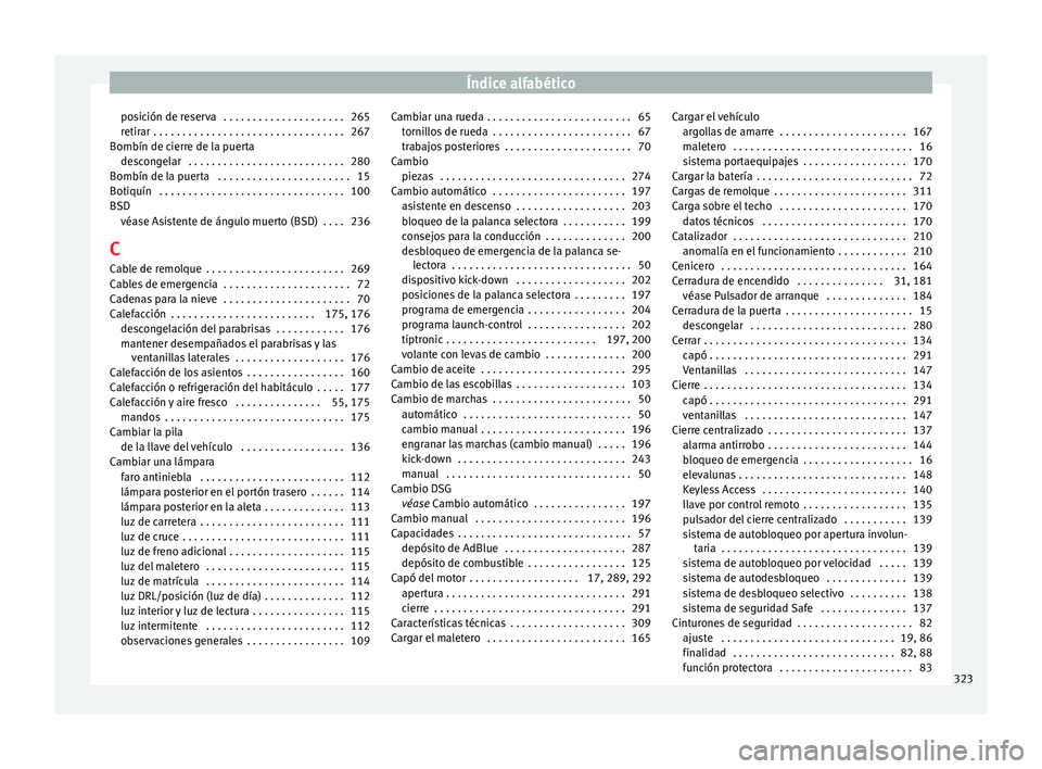 Seat Arona 2017  Manual de instrucciones (in Spanish) Índice alfabético
posición de reserva  . . . . . . . . . . . . . . . . . . . . . 265
r etir
ar
 . . . . . . . . . . . . . . . . . . . . . . . . . . . . . . . . . 267
Bombín de cierre de la puerta 