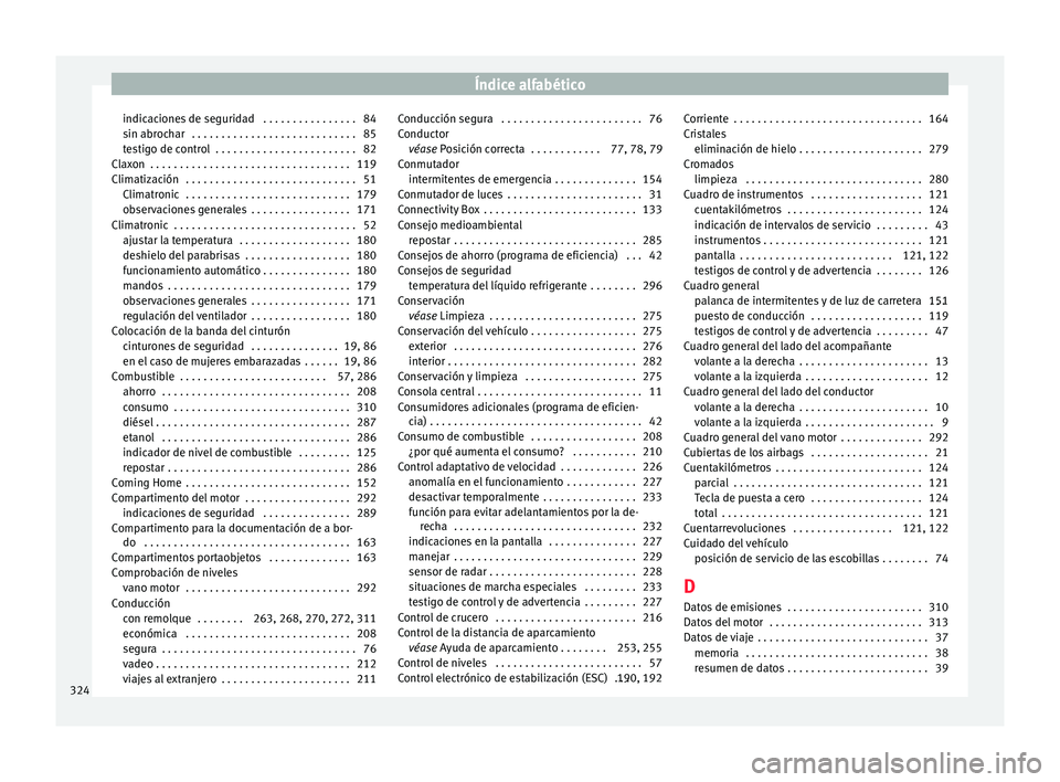 Seat Arona 2017 Manual de instrucciones (in Spanish) Índice alfabético
indicaciones de seguridad . . . . . . . . . . . . . . . . 84
s in abr
oc
har . . . . . . . . . . . . . . . . . . . . . . . . . . . . 85
testigo de control . . . . . . . . . . . Seat Arona 2017 Manual de instrucciones (in Spanish) Índice alfabético
indicaciones de seguridad . . . . . . . . . . . . . . . . 84
s in abr
oc
har . . . . . . . . . . . . . . . . . . . . . . . . . . . . 85
testigo de control . . . . . . . . . . .