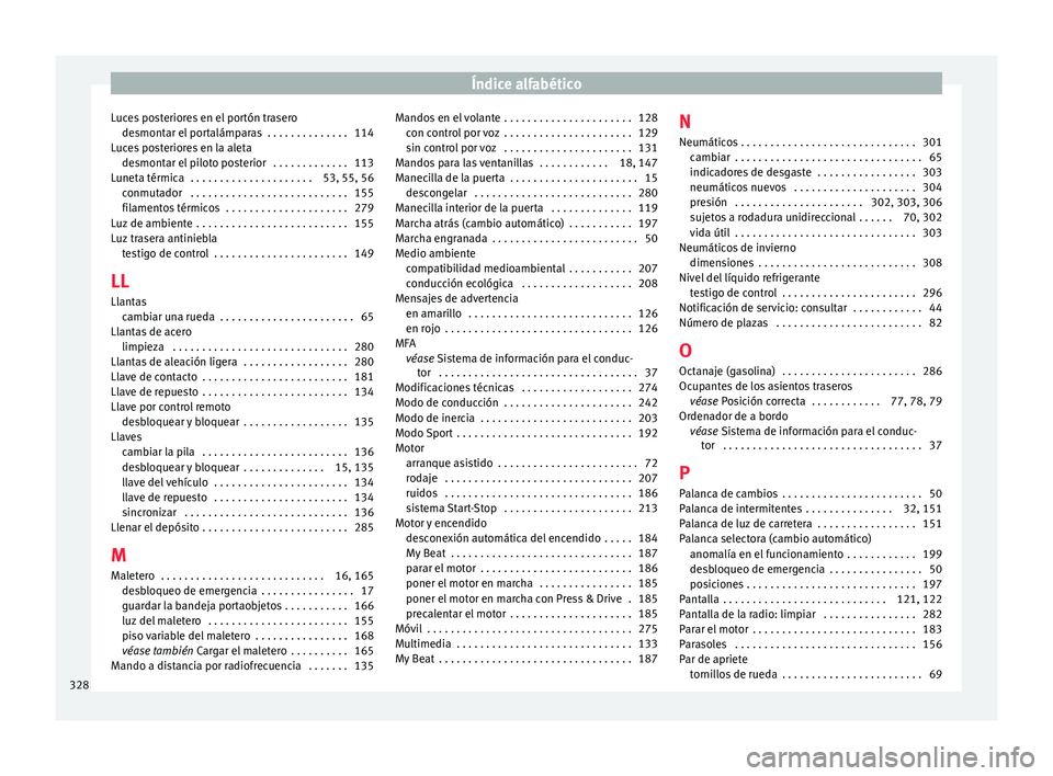 Seat Arona 2017 Manual de instrucciones (in Spanish) Índice alfabético
Luces posteriores en el portón trasero de smont
ar el
portalámparas . . . . . . . . . . . . . . 114
Luces posteriores en la aleta desmontar el piloto posterior . . . . . . . . Seat Arona 2017 Manual de instrucciones (in Spanish) Índice alfabético
Luces posteriores en el portón trasero de smont
ar el
portalámparas . . . . . . . . . . . . . . 114
Luces posteriores en la aleta desmontar el piloto posterior . . . . . . . .