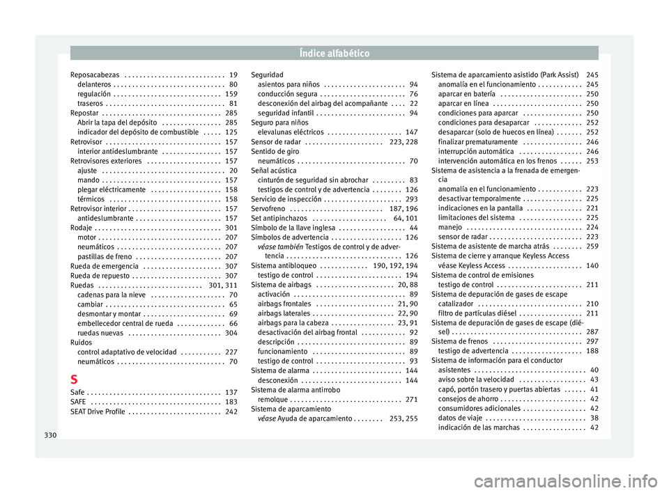 Seat Arona 2017 Manual de instrucciones (in Spanish) Índice alfabético
Reposacabezas . . . . . . . . . . . . . . . . . . . . . . . . . . . 19 del ant
er
os . . . . . . . . . . . . . . . . . . . . . . . . . . . . . . 80
regulación . . . . . . . . . Seat Arona 2017 Manual de instrucciones (in Spanish) Índice alfabético
Reposacabezas . . . . . . . . . . . . . . . . . . . . . . . . . . . 19 del ant
er
os . . . . . . . . . . . . . . . . . . . . . . . . . . . . . . 80
regulación . . . . . . . . .