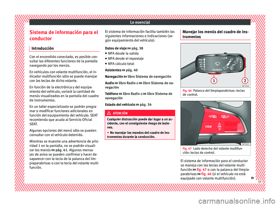 Seat Arona 2017 Manual de instrucciones (in Spanish) Lo esencial
Sistema de información para el
c onduct
or
Intr
oducción Con el encendido conectado, es posible con-
su
lt
ar las diferentes funciones de la pantalla
navegando por los menús.
En vehíc Seat Arona 2017 Manual de instrucciones (in Spanish) Lo esencial
Sistema de información para el
c onduct
or
Intr
oducción Con el encendido conectado, es posible con-
su
lt
ar las diferentes funciones de la pantalla
navegando por los menús.
En vehíc