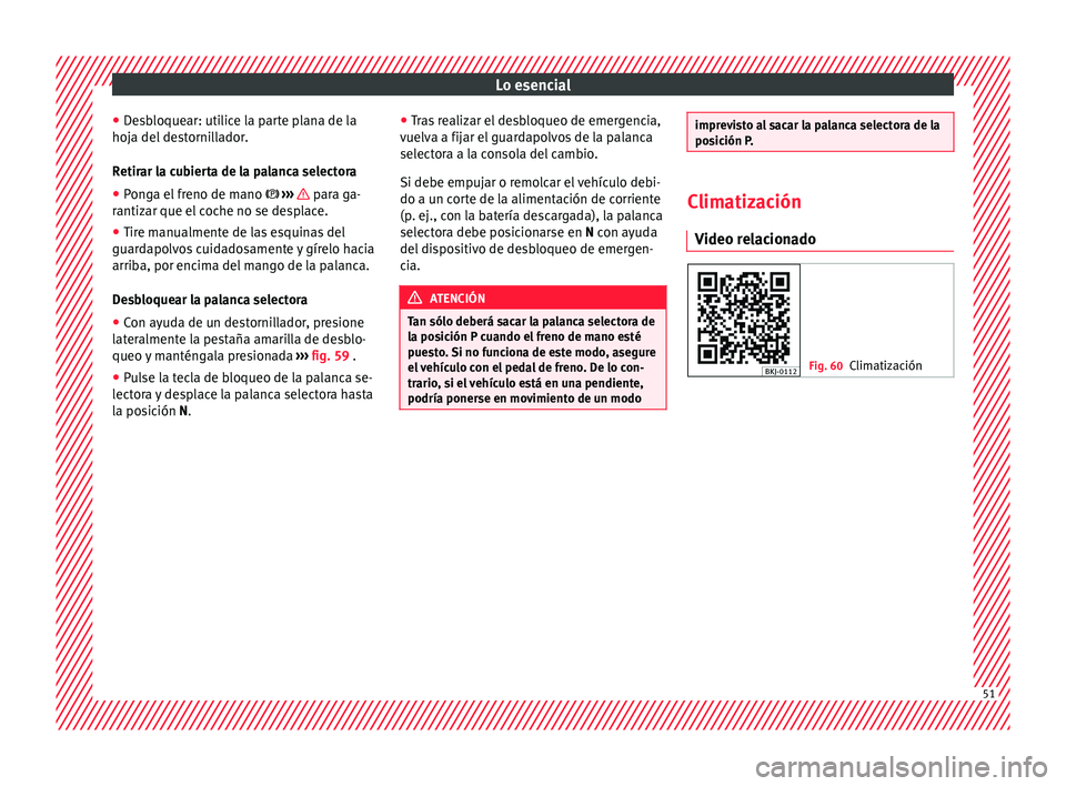 Seat Arona 2017 Manual de instrucciones (in Spanish) Lo esencial
● De
s
bloquear: utilice la parte plana de la
hoja del destornillador.
Retirar la cubierta de la palanca selectora
● Ponga el freno de mano ›››
para ga-
r antiz
ar que e Seat Arona 2017 Manual de instrucciones (in Spanish) Lo esencial
● De
s
bloquear: utilice la parte plana de la
hoja del destornillador.
Retirar la cubierta de la palanca selectora
● Ponga el freno de mano ›››
para ga-
r antiz
ar que e
