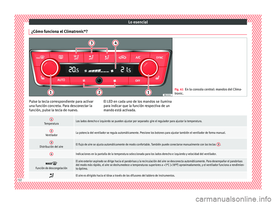 Seat Arona 2017 Manual de instrucciones (in Spanish) Lo esencial
¿Cómo funciona el Climatronic*? Fig. 61
En la consola central: mandos del Clima-
tronic . Pulse la tecla correspondiente para activar
u
n
a f
unción concreta. Para desconectar la
funci Seat Arona 2017 Manual de instrucciones (in Spanish) Lo esencial
¿Cómo funciona el Climatronic*? Fig. 61
En la consola central: mandos del Clima-
tronic . Pulse la tecla correspondiente para activar
u
n
a f
unción concreta. Para desconectar la
funci