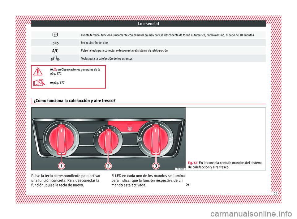 Seat Arona 2017 Manual de instrucciones (in Spanish) Lo esencial
Luneta térmica: funciona únicamente con el motor en marcha y se desconecta de forma automática, como máximo, al cabo de 10 minutos.
Recirculación del aire
Pulse la tecla pa Seat Arona 2017 Manual de instrucciones (in Spanish) Lo esencial
Luneta térmica: funciona únicamente con el motor en marcha y se desconecta de forma automática, como máximo, al cabo de 10 minutos.
Recirculación del aire
Pulse la tecla pa