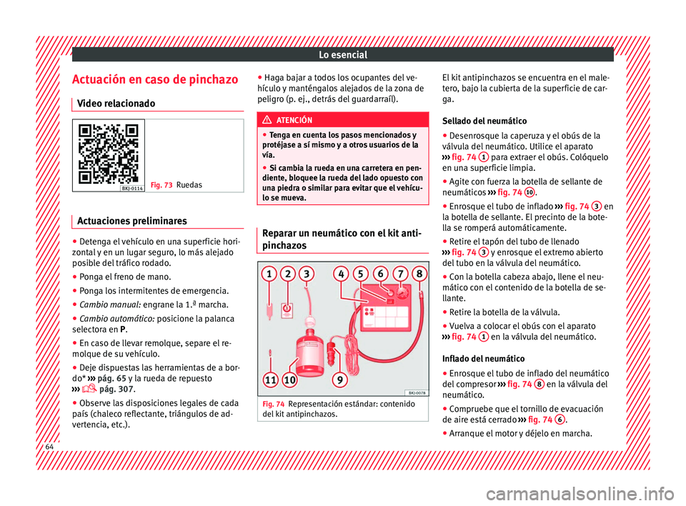Seat Arona 2017 Manual de instrucciones (in Spanish) Lo esencial
Actuación en caso de pinchazo V ideo r
el
acionado Fig. 73
Ruedas Actuaciones preliminares
●
Detenga el vehículo en una superficie hori-
z ont
al
y en un lugar seguro, lo más alejad Seat Arona 2017 Manual de instrucciones (in Spanish) Lo esencial
Actuación en caso de pinchazo V ideo r
el
acionado Fig. 73
Ruedas Actuaciones preliminares
●
Detenga el vehículo en una superficie hori-
z ont
al
y en un lugar seguro, lo más alejad
