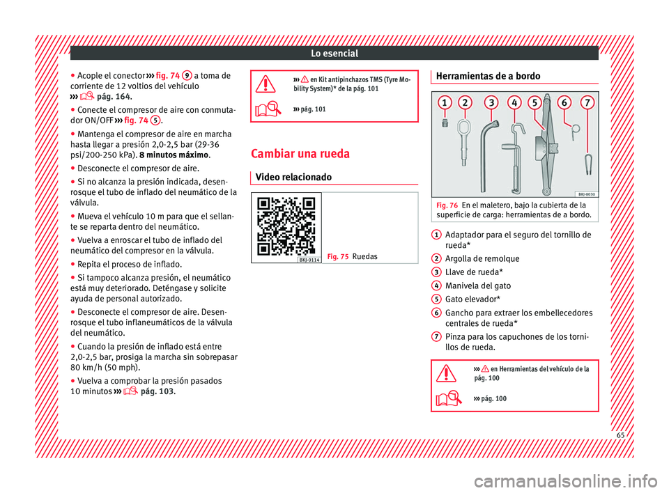 Seat Arona 2017 Manual de instrucciones (in Spanish) Lo esencial
● Ac
op
le el conector ››› fig. 74 9 a toma de
c orrient
e de 12
voltios del vehículo
››› pág. 164.
● Conecte el compresor de aire con conmuta-
dor ON/OFF › Seat Arona 2017 Manual de instrucciones (in Spanish) Lo esencial
● Ac
op
le el conector ››› fig. 74 9 a toma de
c orrient
e de 12
voltios del vehículo
››› pág. 164.
● Conecte el compresor de aire con conmuta-
dor ON/OFF ›