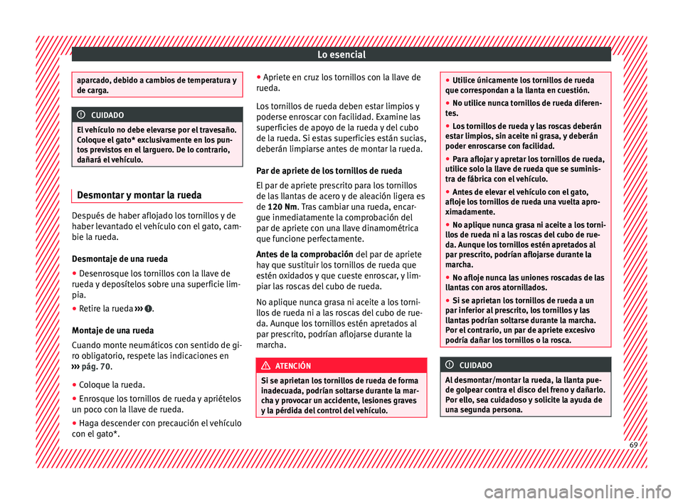 Seat Arona 2017 Manual de instrucciones (in Spanish) Lo esencial
aparcado, debido a cambios de temperatura y
de car
g
a. CUIDADO
El vehículo no debe elevarse por el travesaño.
C o loque el
gato* exclusivamente en los pun-
tos previstos en el larguer Seat Arona 2017 Manual de instrucciones (in Spanish) Lo esencial
aparcado, debido a cambios de temperatura y
de car
g
a. CUIDADO
El vehículo no debe elevarse por el travesaño.
C o loque el
gato* exclusivamente en los pun-
tos previstos en el larguer