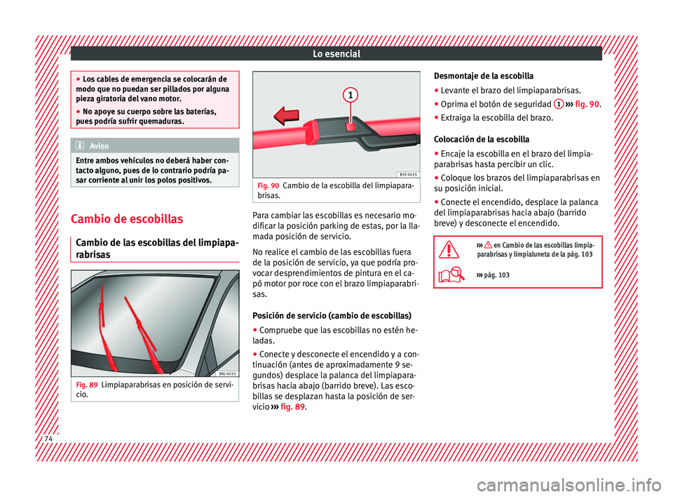 Seat Arona 2017 Manual de instrucciones (in Spanish) Lo esencial
●
Lo s
cables de emergencia se colocarán de
modo que no puedan ser pillados por alguna
pieza giratoria del vano motor.
● No apoye su cuerpo sobre las baterías,
pues
podría sufrir Seat Arona 2017 Manual de instrucciones (in Spanish) Lo esencial
●
Lo s
cables de emergencia se colocarán de
modo que no puedan ser pillados por alguna
pieza giratoria del vano motor.
● No apoye su cuerpo sobre las baterías,
pues
podría sufrir
