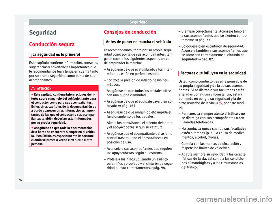Seat Arona 2017 Manual de instrucciones (in Spanish) Seguridad
Seguridad
C onduc
c
ión segura
¡La seguridad es lo primero! Este capítulo contiene información, consejos,
sug
er
encias y advertencias importantes que
le recomendamos lea y tenga en cue Seat Arona 2017 Manual de instrucciones (in Spanish) Seguridad
Seguridad
C onduc
c
ión segura
¡La seguridad es lo primero! Este capítulo contiene información, consejos,
sug
er
encias y advertencias importantes que
le recomendamos lea y tenga en cue
